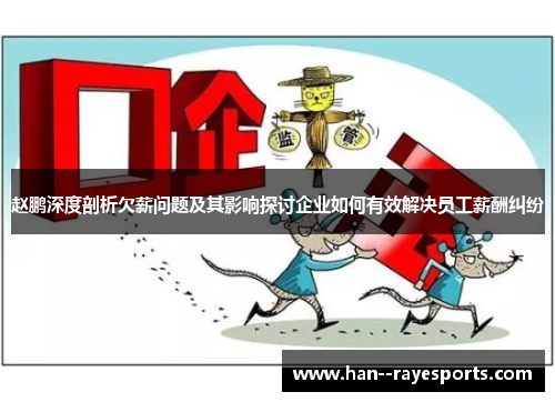赵鹏深度剖析欠薪问题及其影响探讨企业如何有效解决员工薪酬纠纷 赵鹏深度剖析欠薪问题及其影响探讨企业如何有效解决员工薪酬纠纷