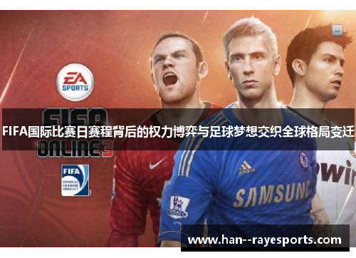 FIFA国际比赛日赛程背后的权力博弈与足球梦想交织全球格局变迁 FIFA国际比赛日赛程背后的权力博弈与足球梦想交织全球格局变迁