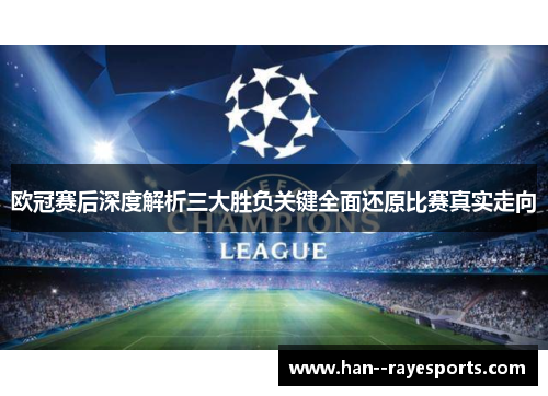 欧冠赛后深度解析三大胜负关键全面还原比赛真实走向 欧冠赛后深度解析三大胜负关键全面还原比赛真实走向
