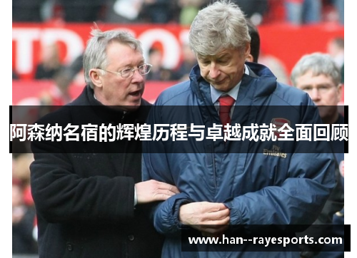 阿森纳名宿的辉煌历程与卓越成就全面回顾 阿森纳名宿的辉煌历程与卓越成就全面回顾