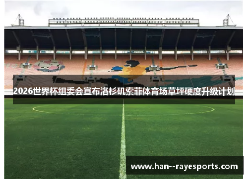 2026世界杯组委会宣布洛杉矶索菲体育场草坪硬度升级计划 2026世界杯组委会宣布洛杉矶索菲体育场草坪硬度升级计划