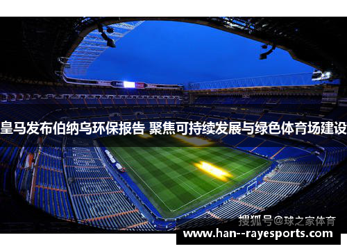 皇马发布伯纳乌环保报告 聚焦可持续发展与绿色体育场建设 皇马发布伯纳乌环保报告 聚焦可持续发展与绿色体育场建设