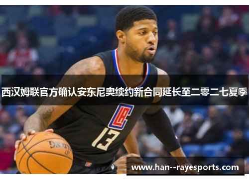 西汉姆联官方确认安东尼奥续约新合同延长至二零二七夏季 西汉姆联官方确认安东尼奥续约新合同延长至二零二七夏季