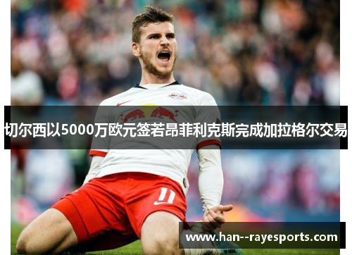 切尔西以5000万欧元签若昂菲利克斯完成加拉格尔交易 切尔西以5000万欧元签若昂菲利克斯完成加拉格尔交易