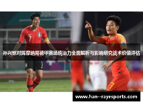 孙兴慜对阵摩纳哥德甲赛场统治力全面解析与影响研究战术价值评估