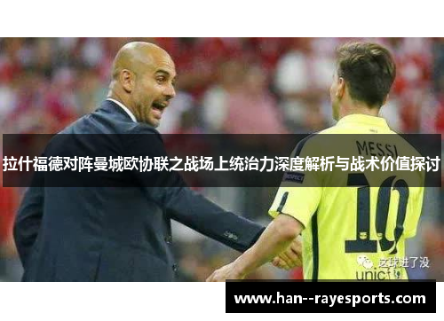 拉什福德对阵曼城欧协联之战场上统治力深度解析与战术价值探讨 拉什福德对阵曼城欧协联之战场上统治力深度解析与战术价值探讨