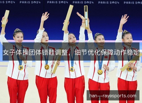 女子体操团体锁鞋调整，细节优化保障动作稳定